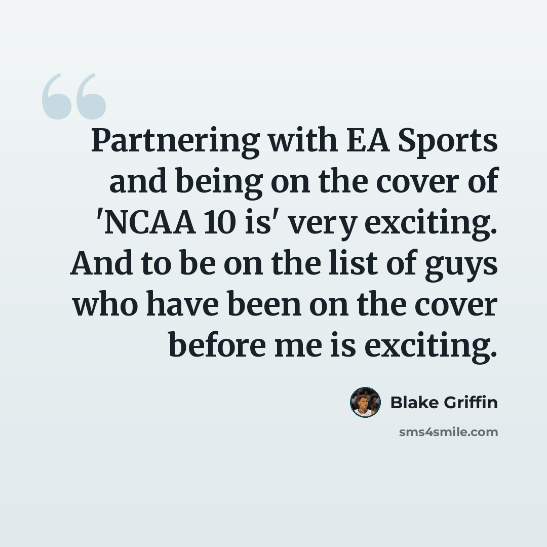 “Partnering with EA Sports and being on the cover of 'NCAA 10 is' very exciting. And to be on the list of guys who have been on the cover before me is exciting.” quote by Blake Griffin