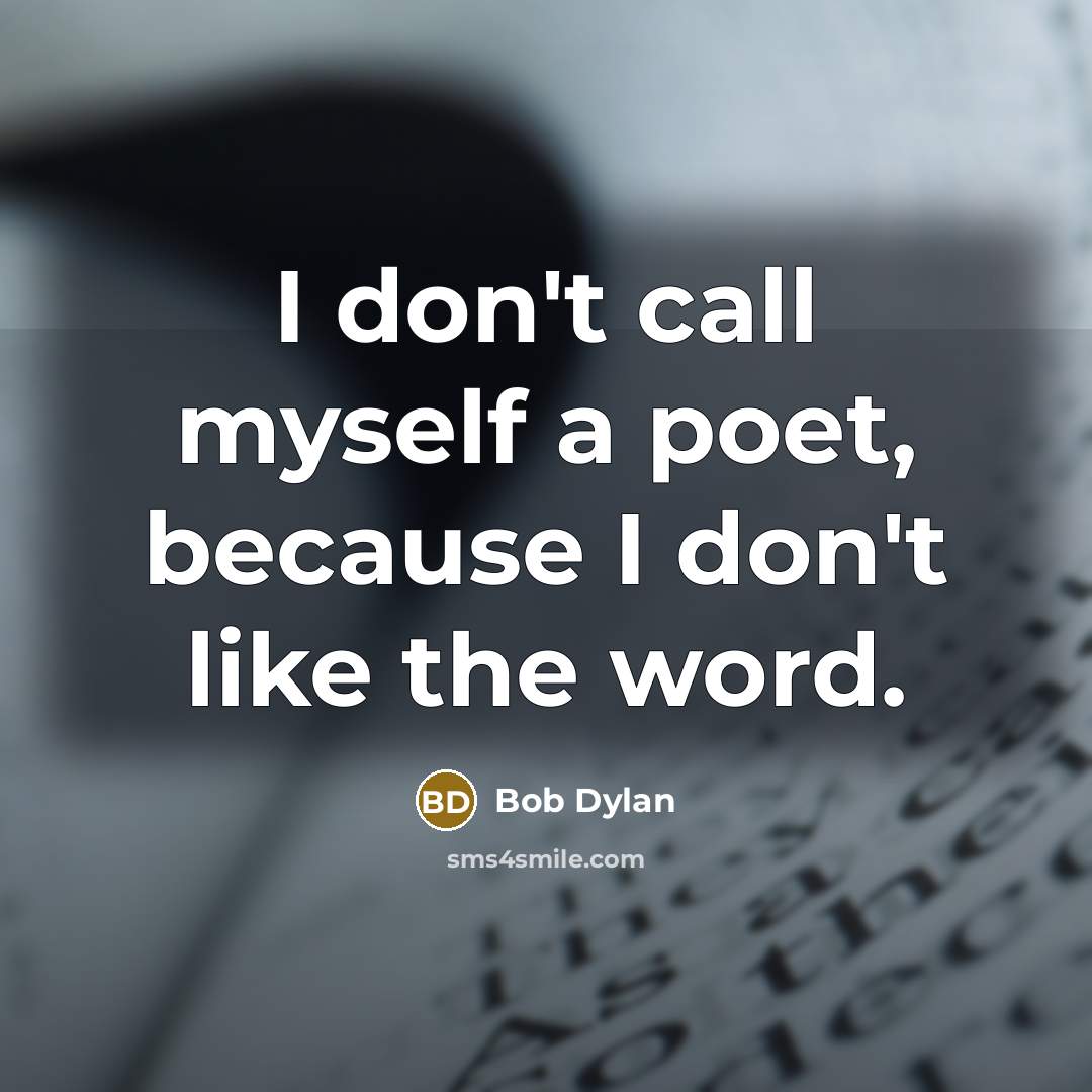 “I don't call myself a poet, because I don't like the word.” quote by Bob Dylan