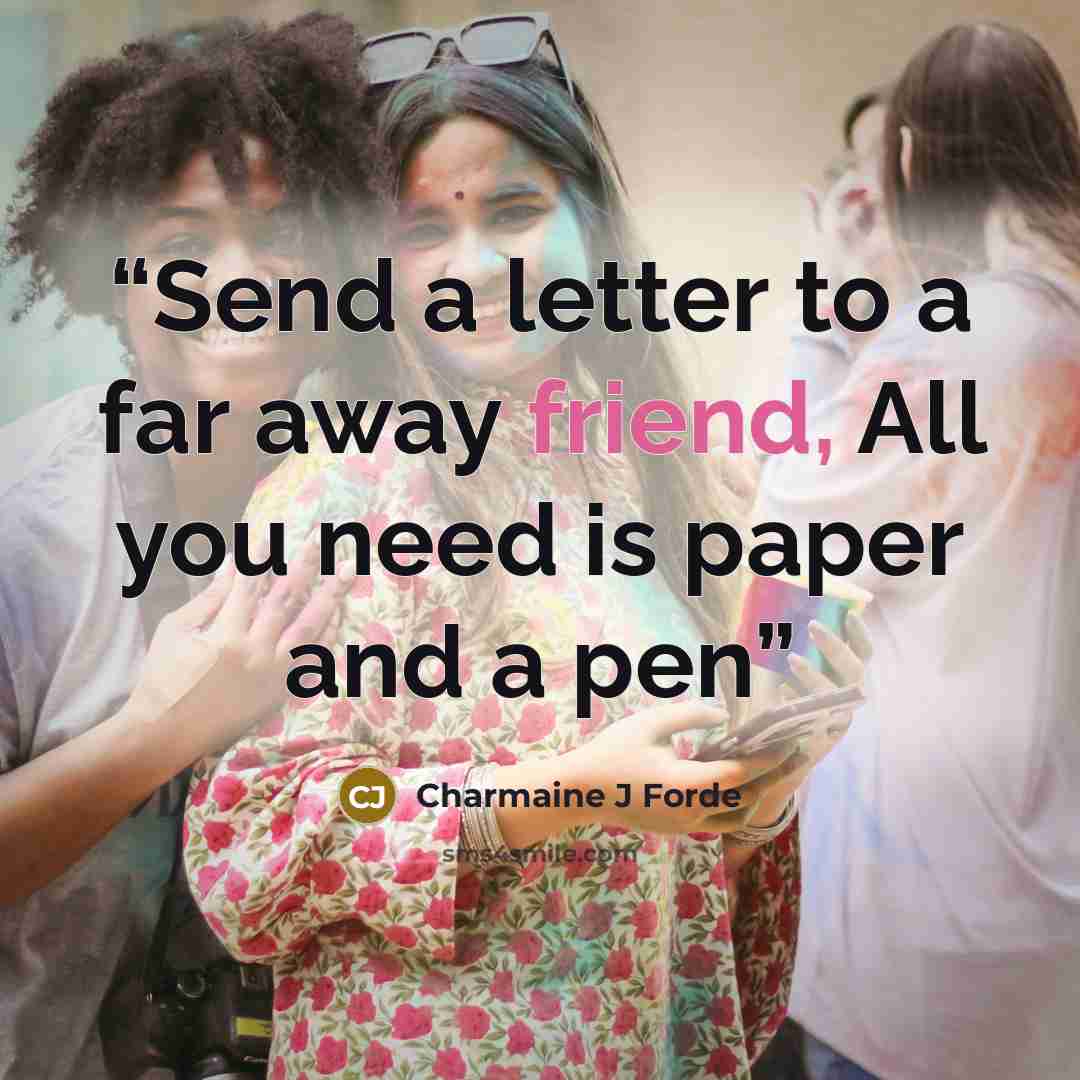 “Send a letter to a far away friend, All you need is paper and a pen” quote by Charmaine J Forde