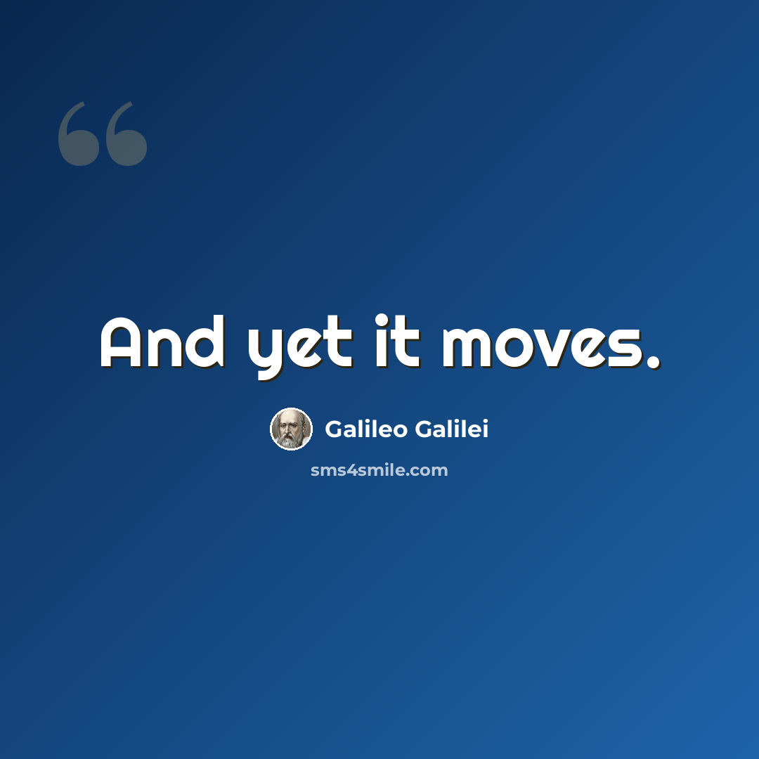 “And yet it moves.” quote by Galileo Galilei