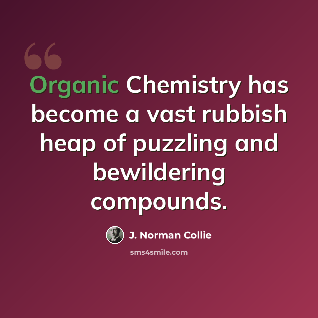 “Organic Chemistry has become a vast rubbish heap of puzzling and bewildering compounds.” quote by J. Norman Collie