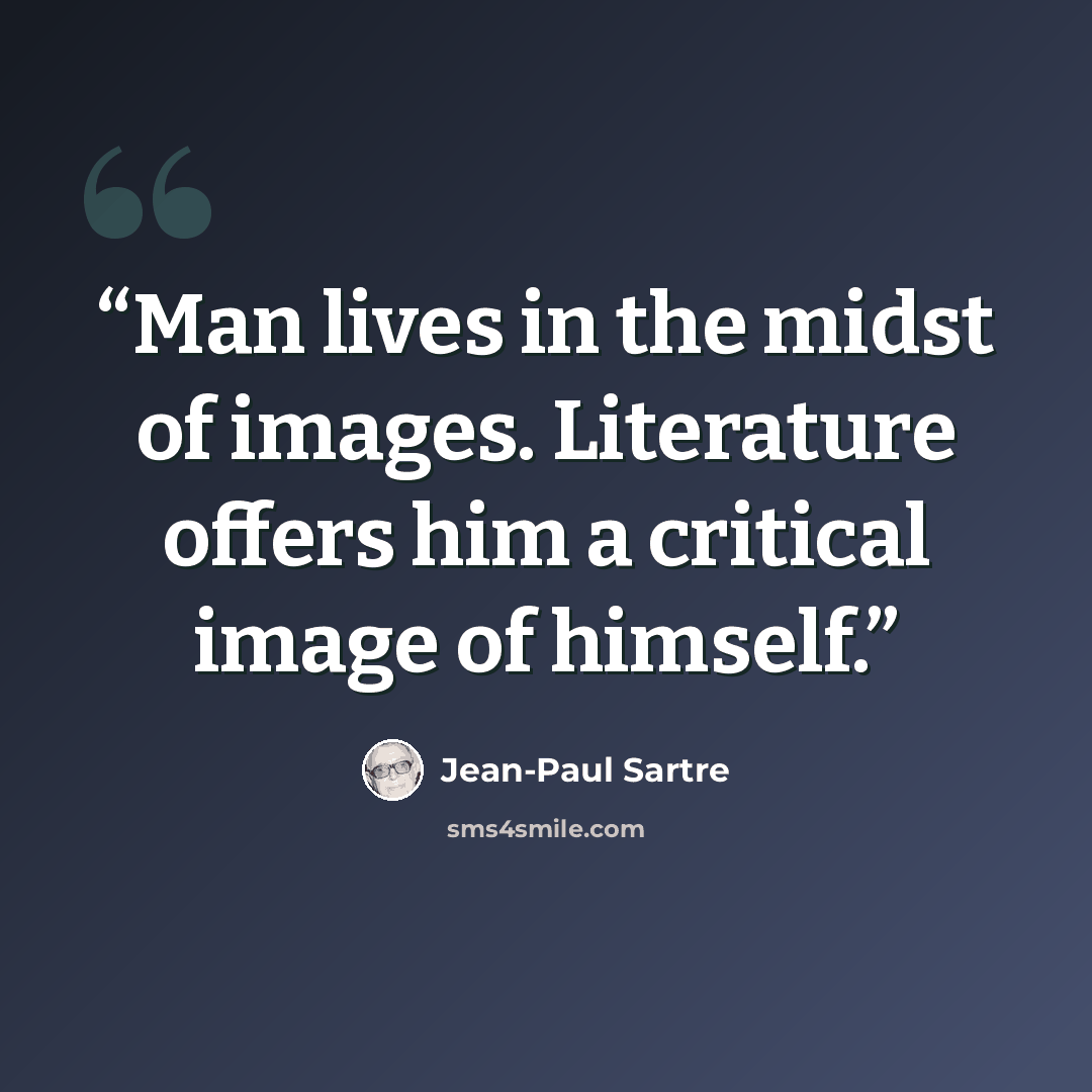 “Man lives in the midst of images. Literature offers him a critical image of himself.” quote by Jean-Paul Sartre