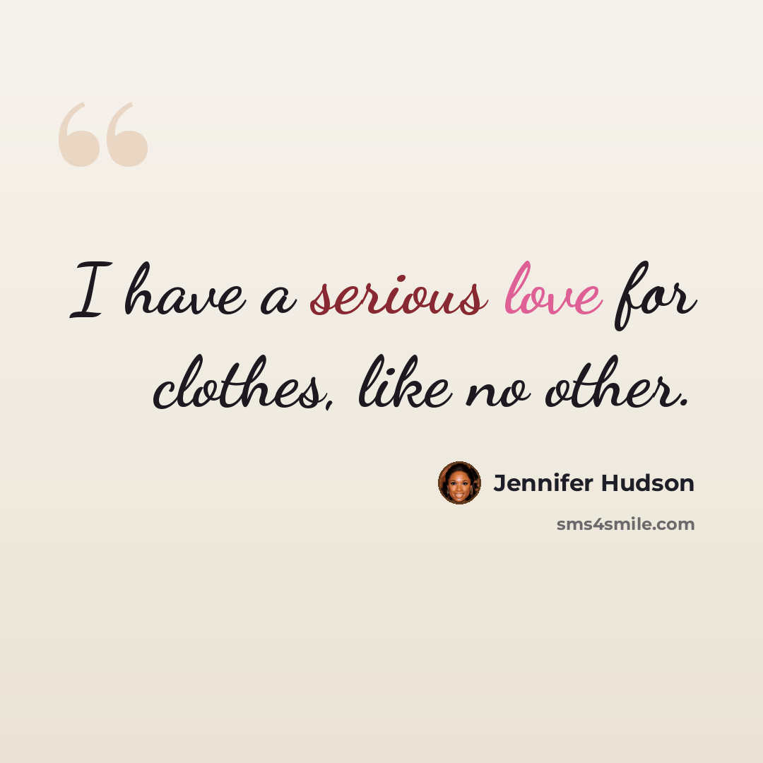 “I have a serious love for clothes, like no other.” quote by Jennifer Hudson