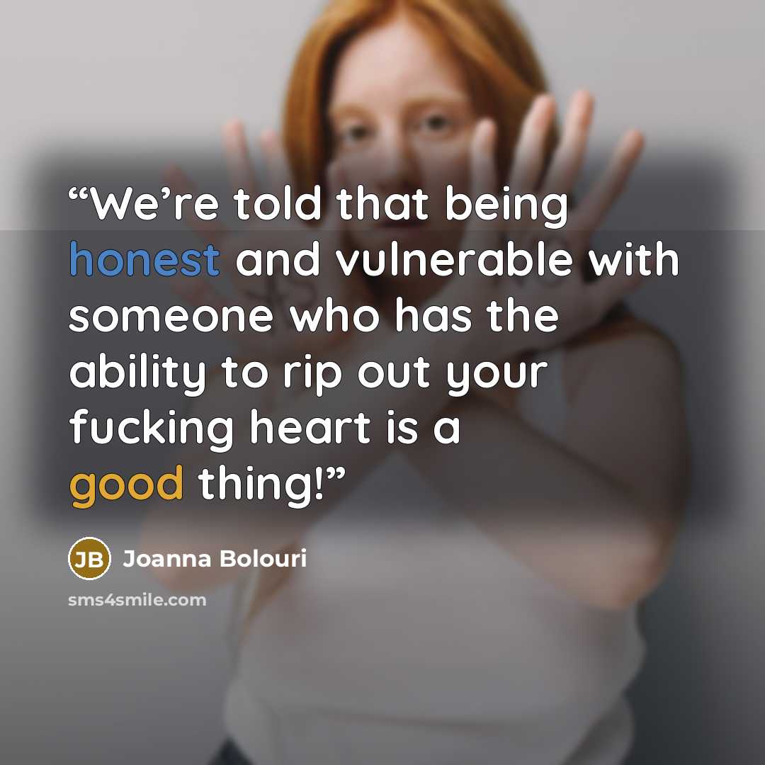 “We’re told that being honest and vulnerable with someone who has the ability to rip out your fucking heart is a good thing!” quote by Joanna Bolouri