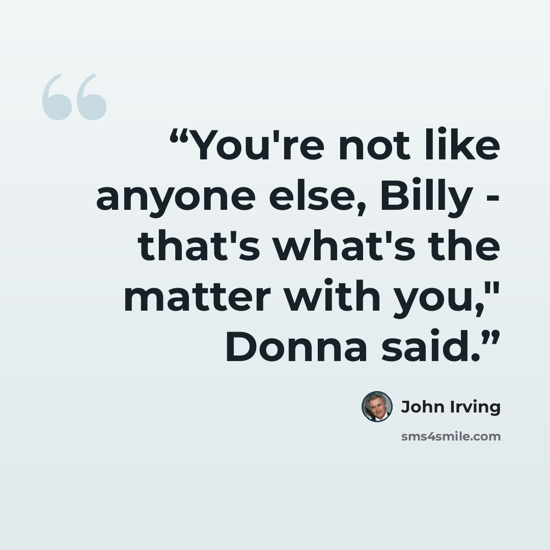 “You're not like anyone else, Billy - that's what's the matter with you," Donna said.” quote by John Irving