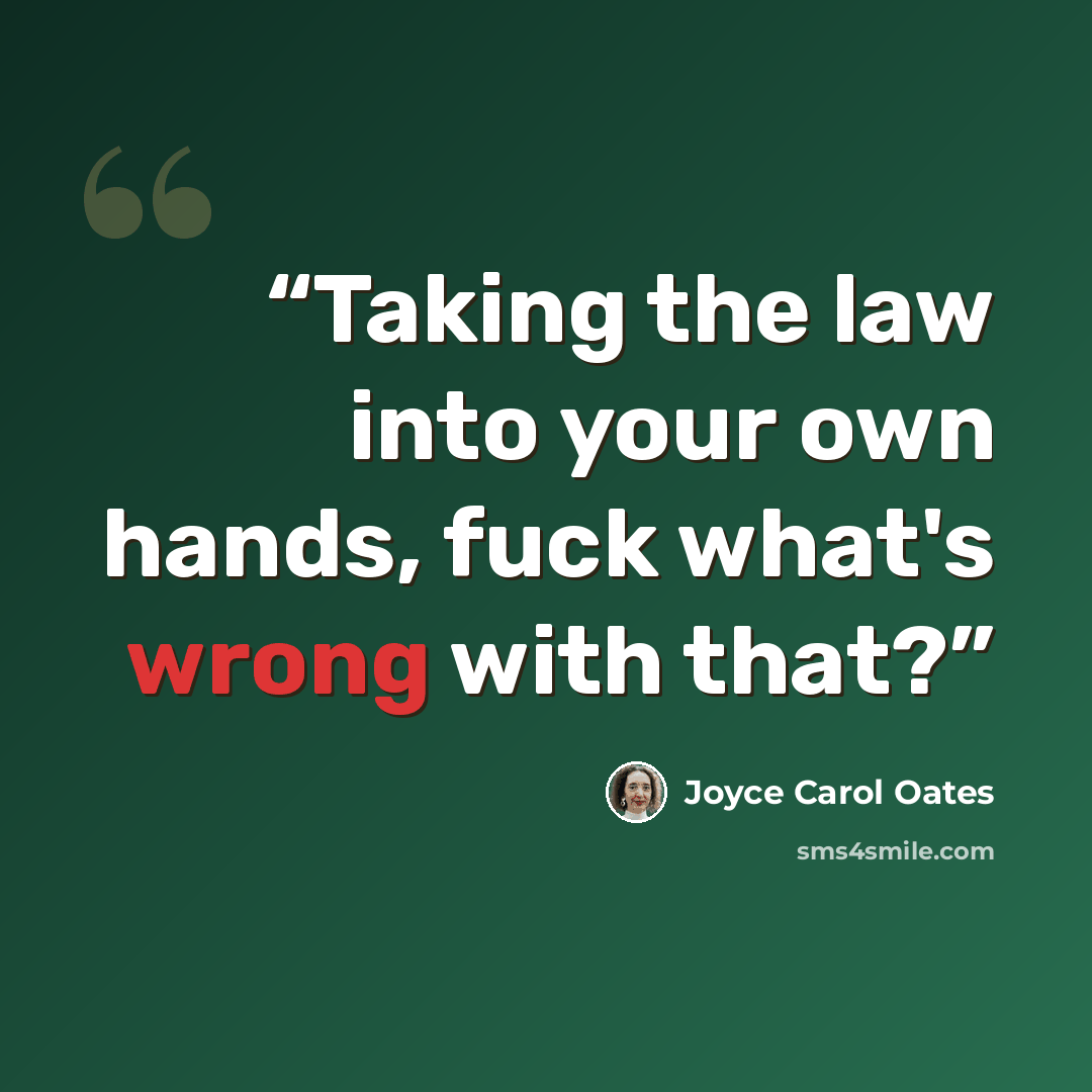 “Taking the law into your own hands, fuck what's wrong with that?” quote by Joyce Carol Oates