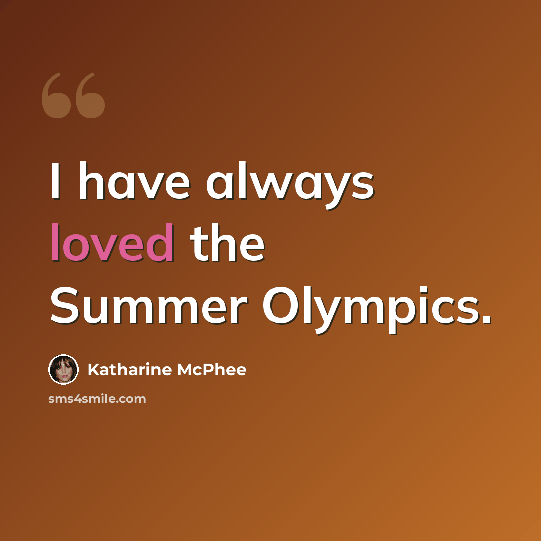 “I have always loved the Summer Olympics.” quote by Katharine McPhee