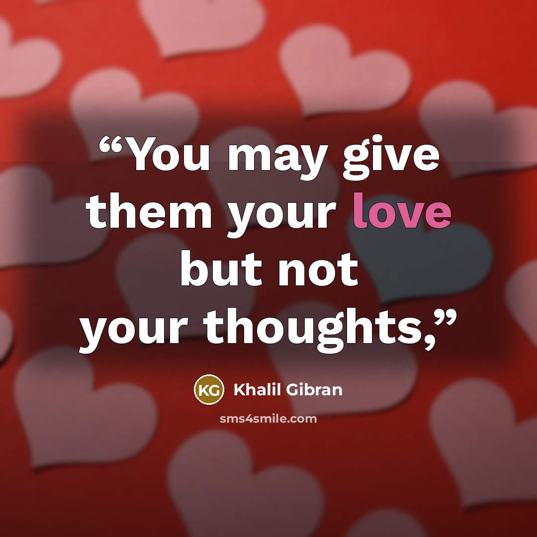 “You may give them your love but not your thoughts,” quote by Khalil Gibran