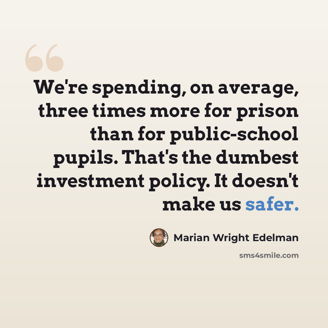 “We're spending, on average, three times more for prison than for public-school pupils. That's the dumbest investment policy. It doesn't make us safer.” quote by Marian Wright Edelman