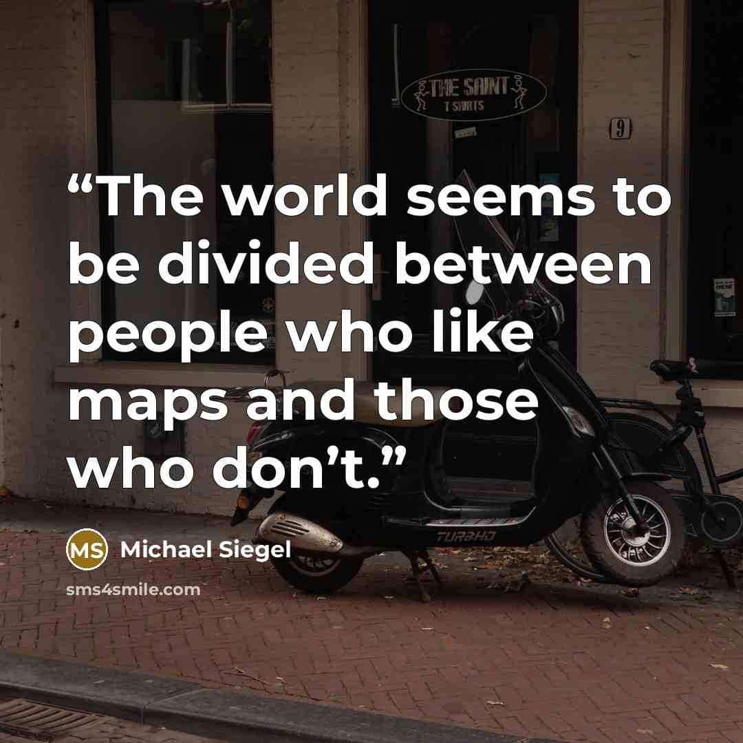 “The world seems to be divided between people who like maps and those who don’t.” quote by Michael Siegel