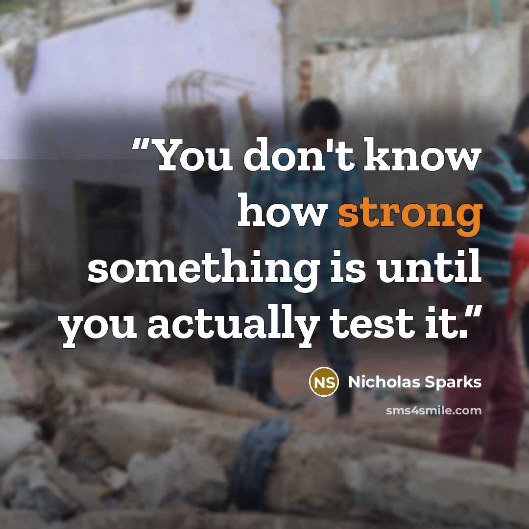 “You don't know how strong something is until you actually test it.” quote by Nicholas Sparks