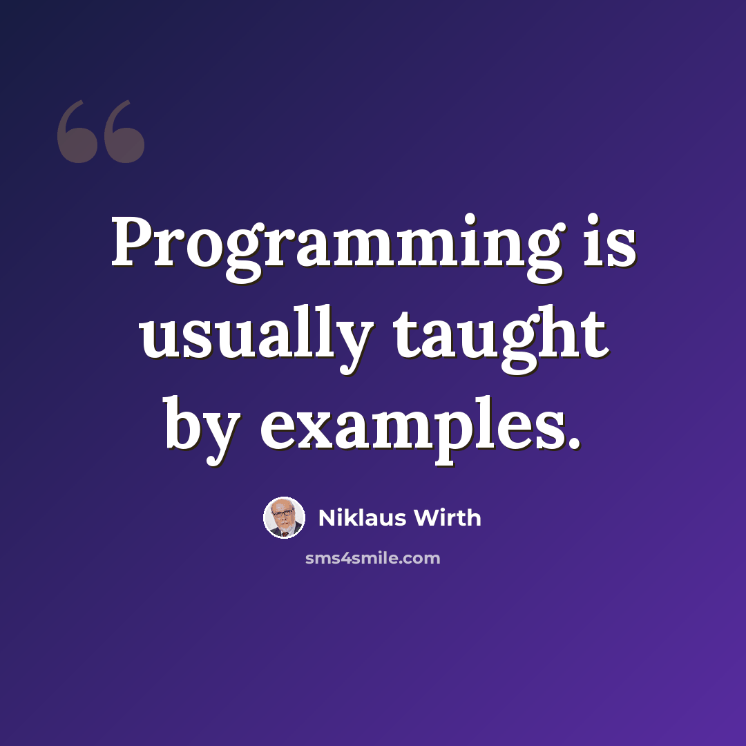 “Programming is usually taught by examples.” quote by Niklaus Wirth