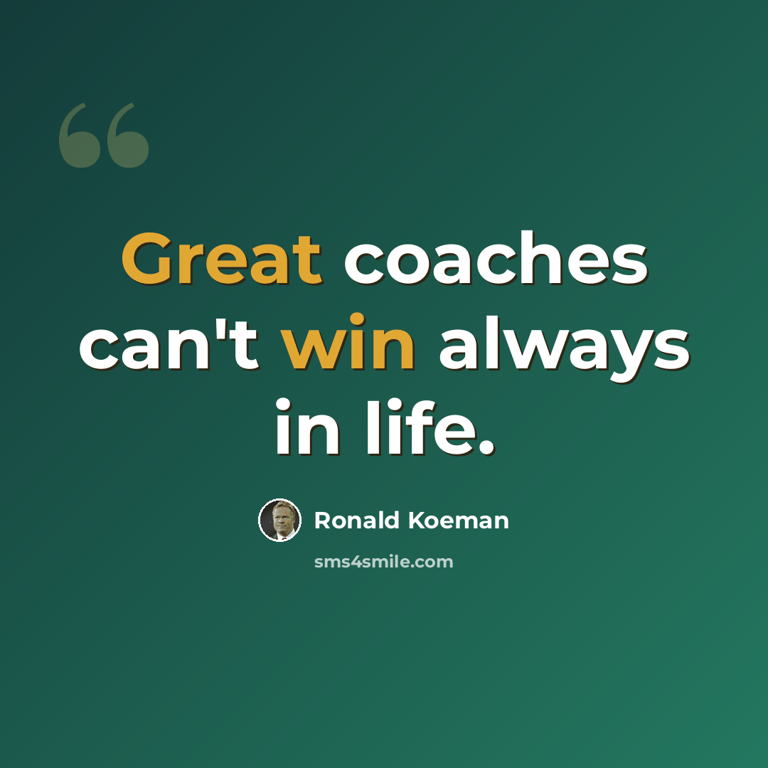 “Great coaches can't win always in life.” quote by Ronald Koeman