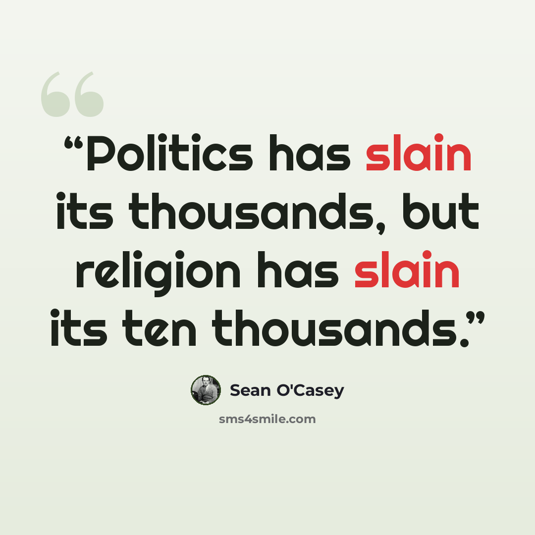 “Politics has slain its thousands, but religion has slain its ten thousands.” quote by Seán O'Casey