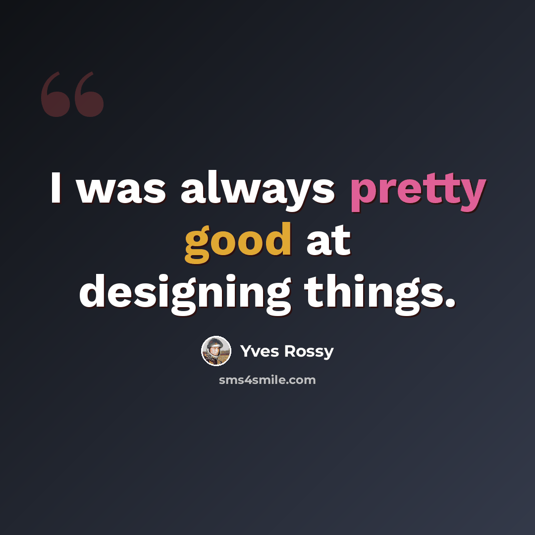 “I was always pretty good at designing things.” quote by Yves Rossy