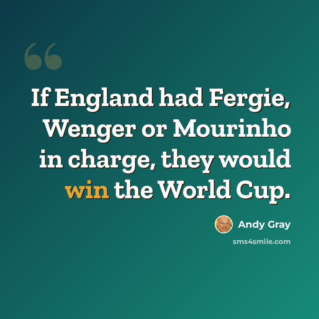 “If England had Fergie, Wenger or Mourinho in charge, they would win the World Cup.” quote by Andy Gray