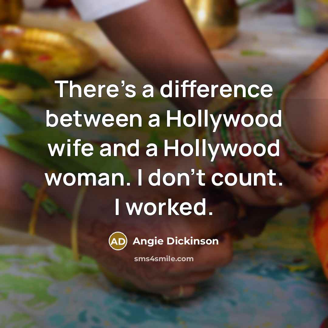 “There's a difference between a Hollywood wife and a Hollywood woman. I don't count. I worked.” quote by Angie Dickinson