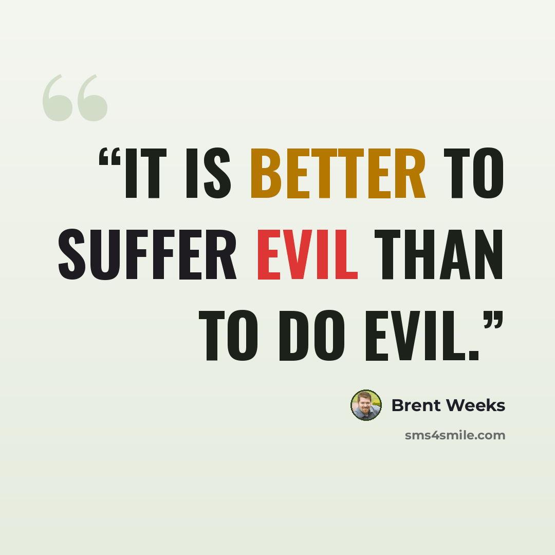 “It is better to suffer evil than to do evil.” quote by Brent Weeks