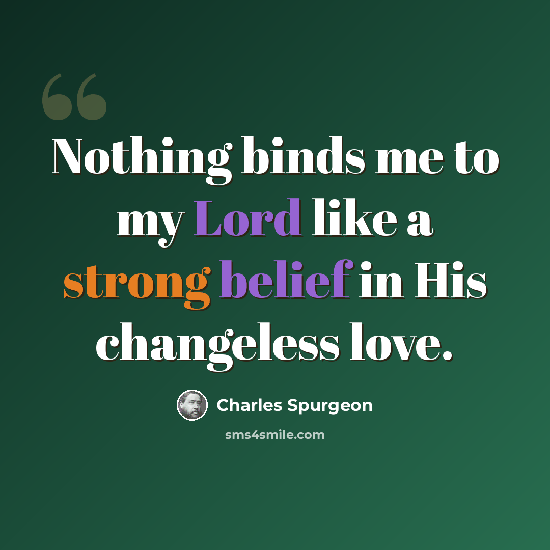“Nothing binds me to my Lord like a strong belief in His changeless love.” quote by Charles Spurgeon