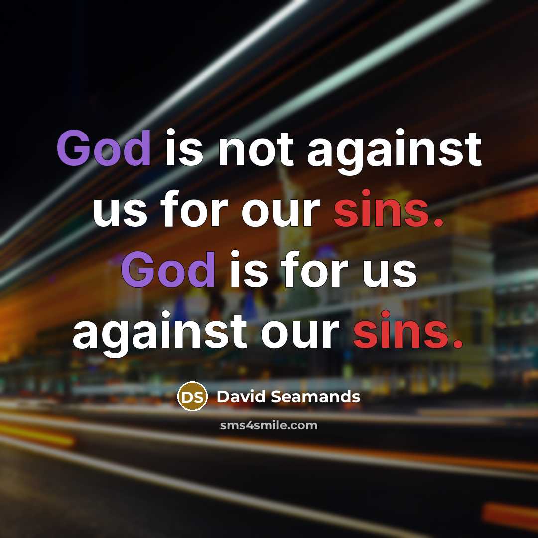 “God is not against us for our sins. God is for us against our sins.” quote by David Seamands