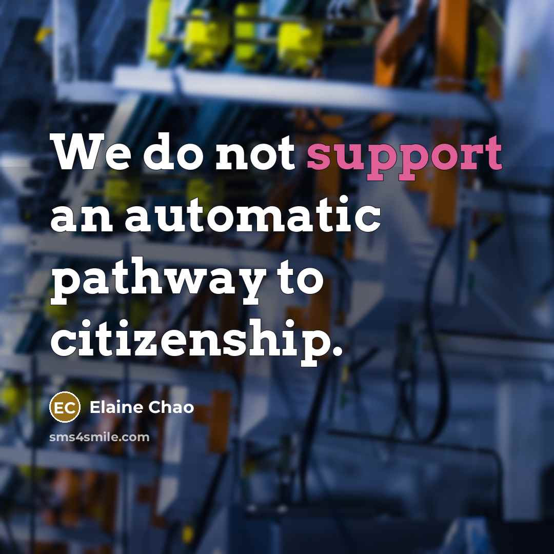 “We do not support an automatic pathway to citizenship.” quote by Elaine Chao
