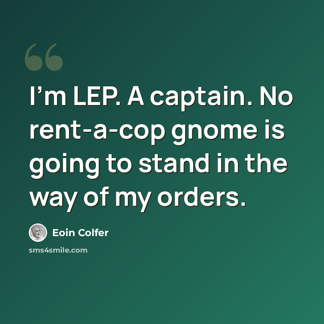 “I'm LEP. A captain. No rent-a-cop gnome is going to stand in the way of my orders.” quote by Eoin Colfer