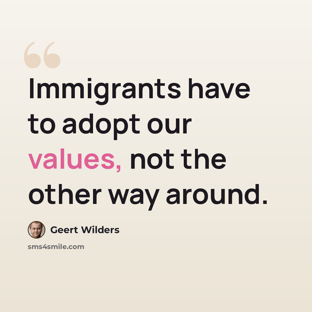 “Immigrants have to adopt our values, not the other way around.” quote by Geert Wilders