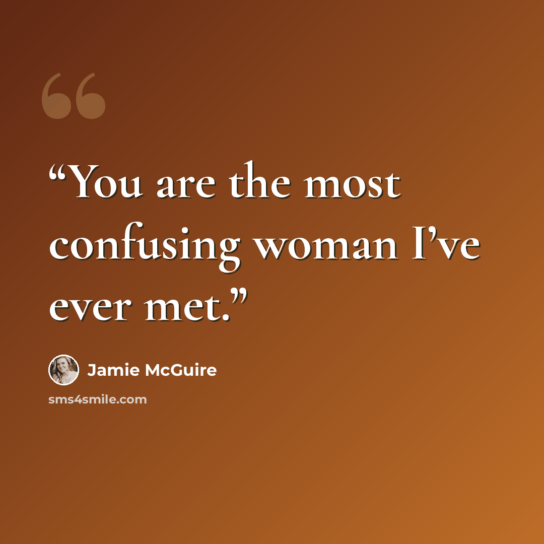 “You are the most confusing woman I’ve ever met.” quote by Jamie McGuire