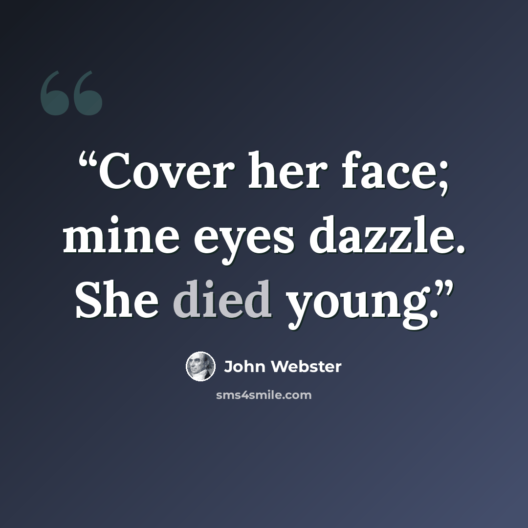 “Cover her face; mine eyes dazzle. She died young.” quote by John Webster