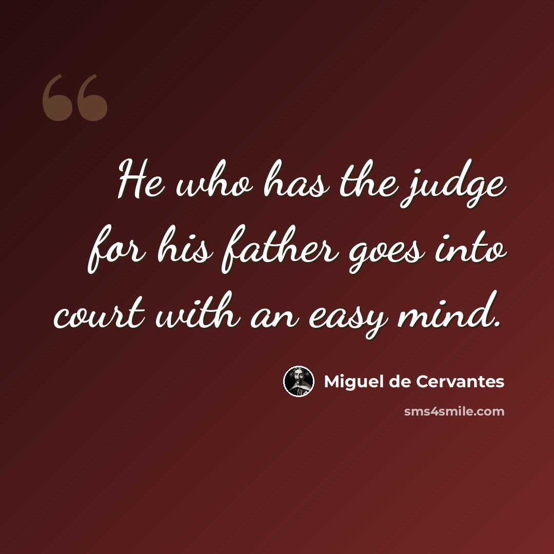 “He who has the judge for his father goes into court with an easy mind.” quote by Miguel de Cervantes