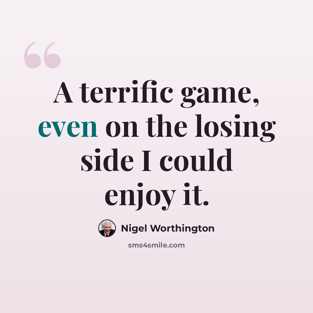 “A terrific game, even on the losing side I could enjoy it.” quote by Nigel Worthington