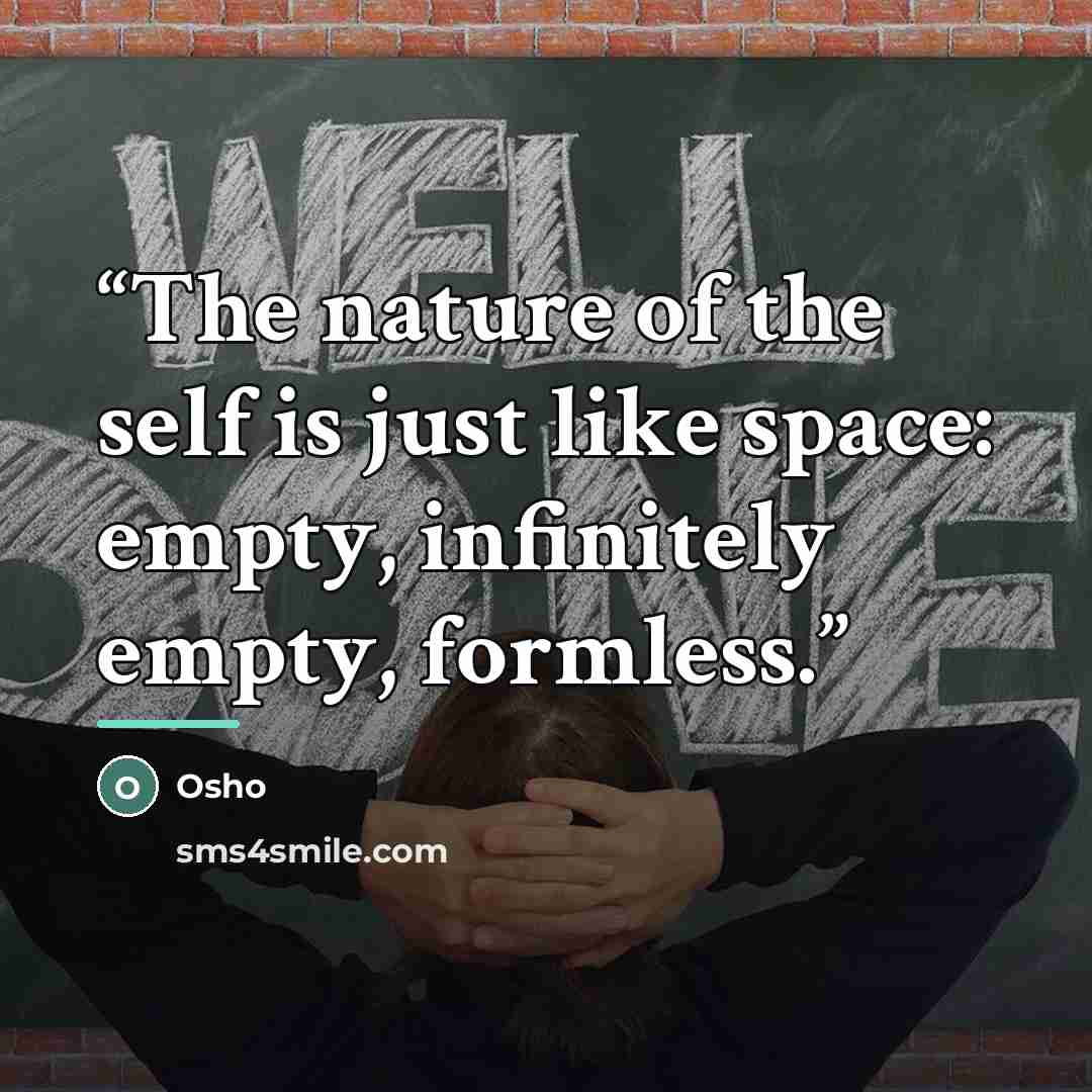 “The nature of the self is just like space: empty, infinitely empty, formless.” quote by Osho