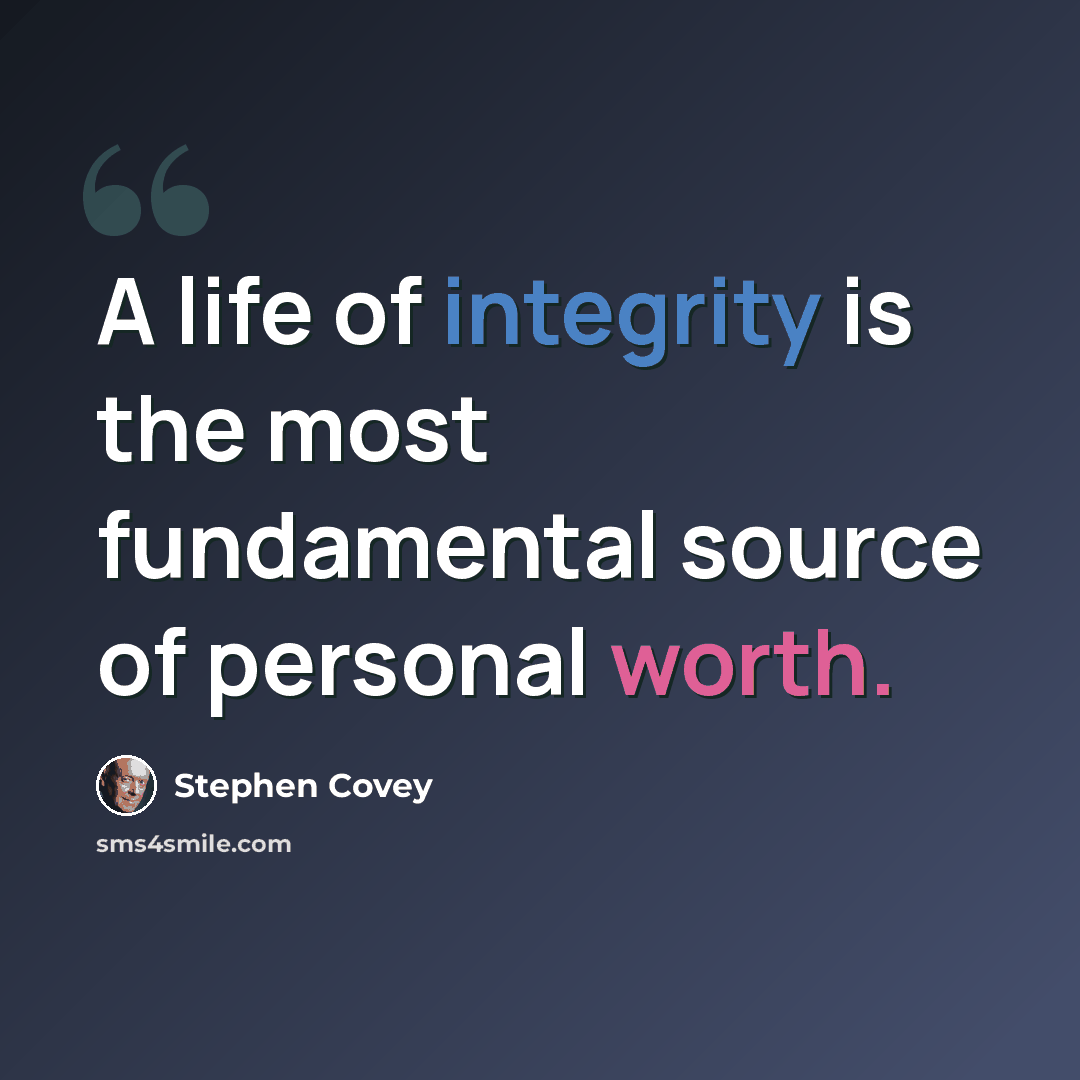 “A life of integrity is the most fundamental source of personal worth.” quote by Stephen Covey