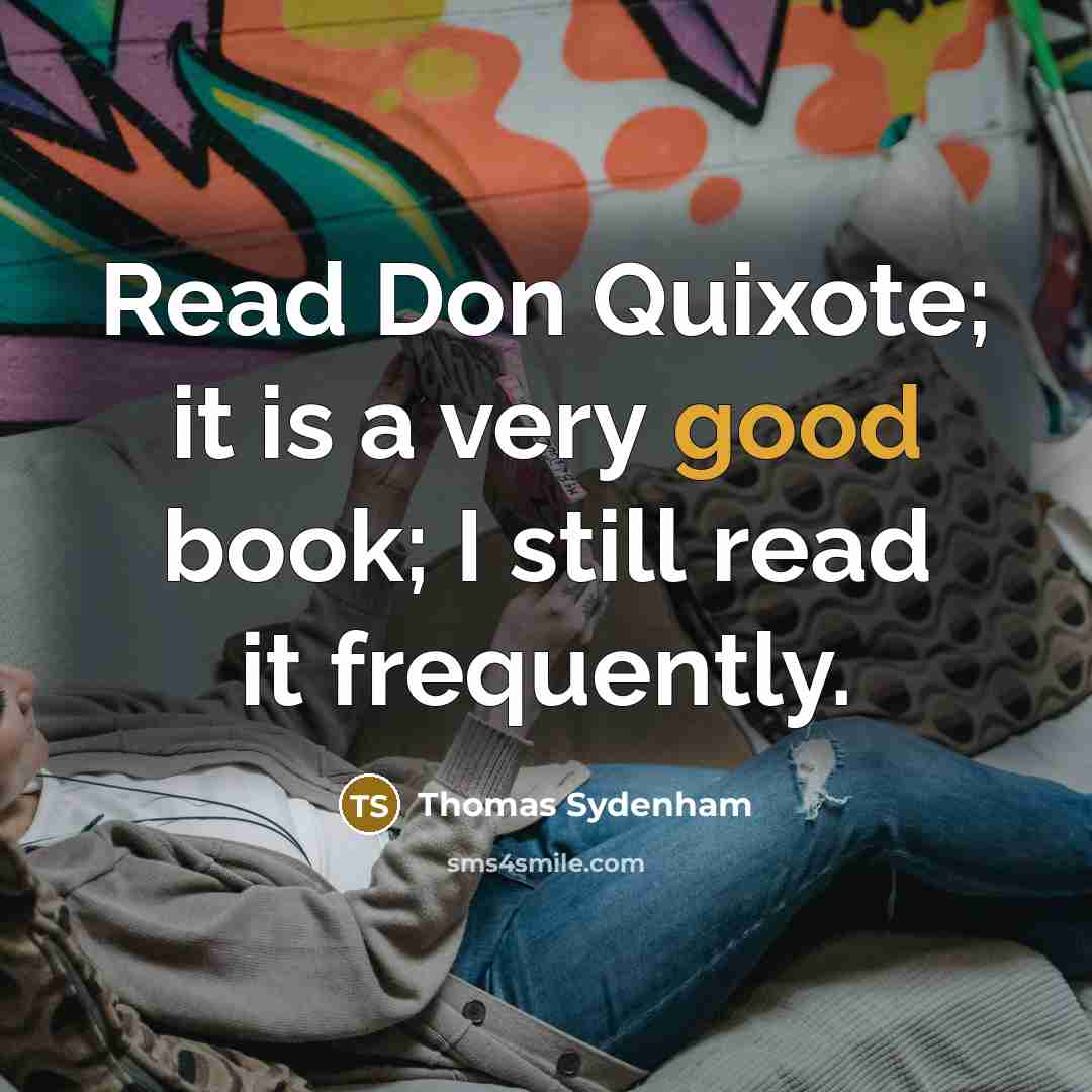 “Read Don Quixote; it is a very good book; I still read it frequently.” quote by Thomas Sydenham