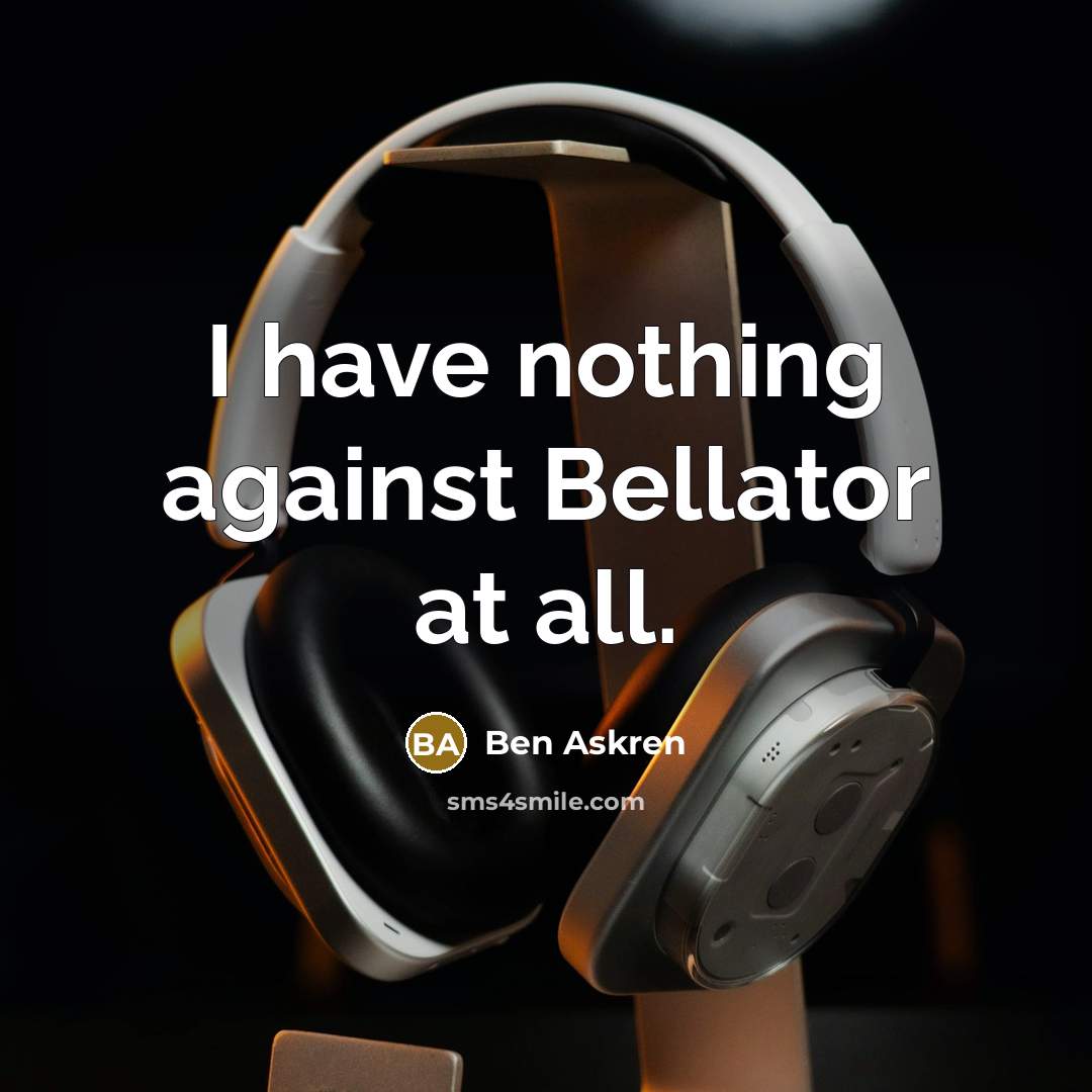 “I have nothing against Bellator at all.” quote by Ben Askren