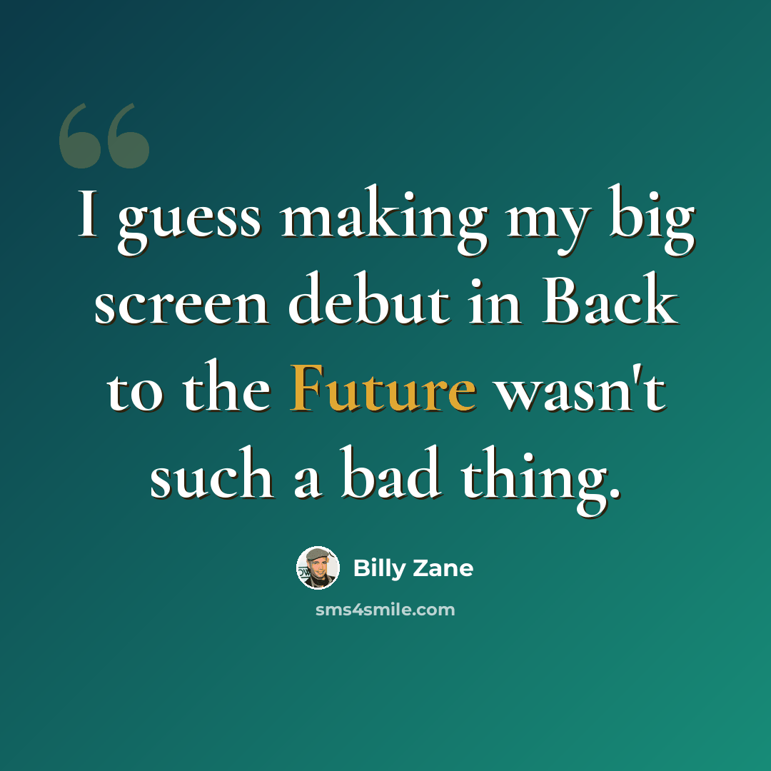 “I guess making my big screen debut in Back to the Future wasn't such a bad thing.” quote by Billy Zane