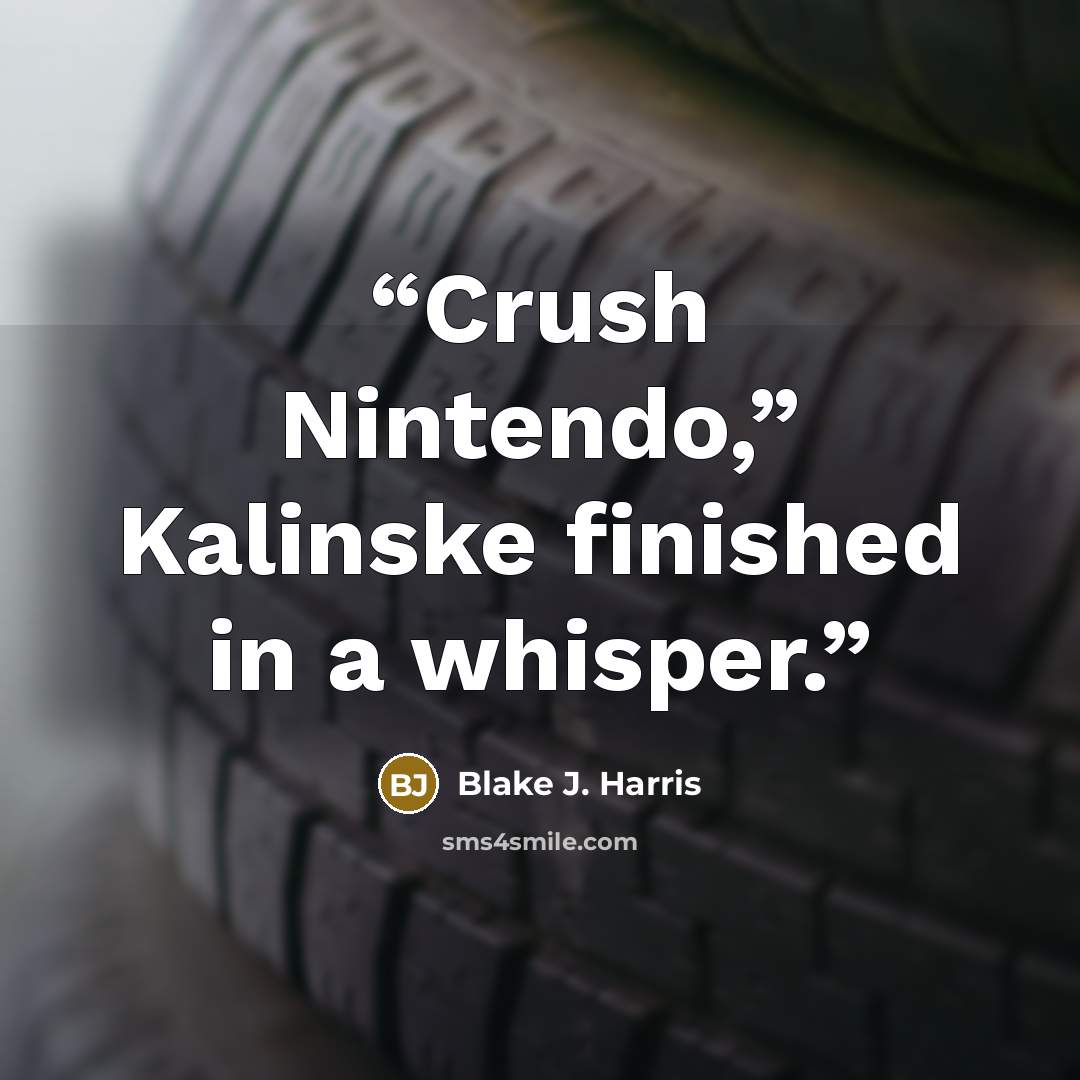 “Crush Nintendo,” Kalinske finished in a whisper.” quote by Blake J. Harris