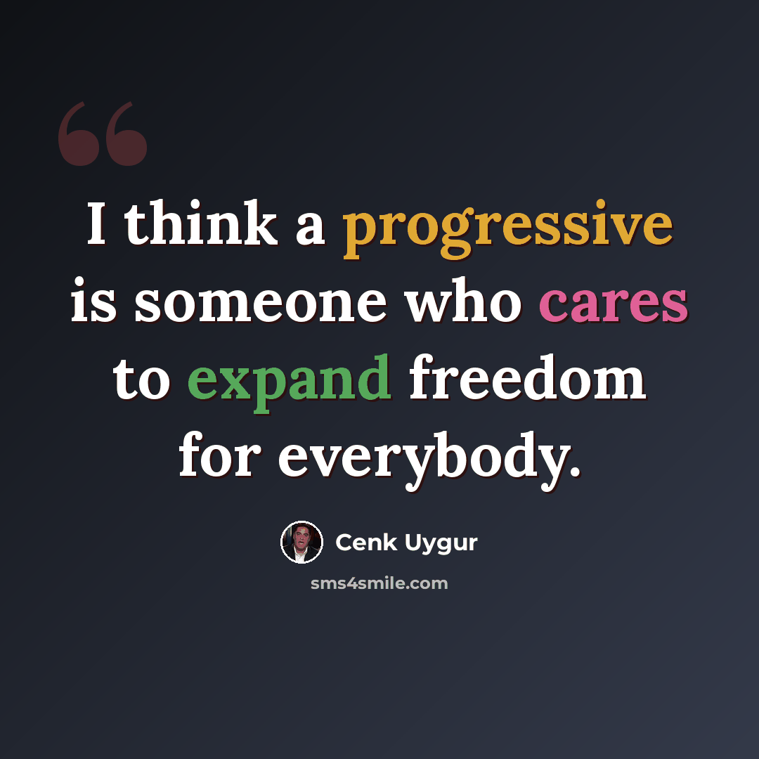 “I think a progressive is someone who cares to expand freedom for everybody.” quote by Cenk Uygur