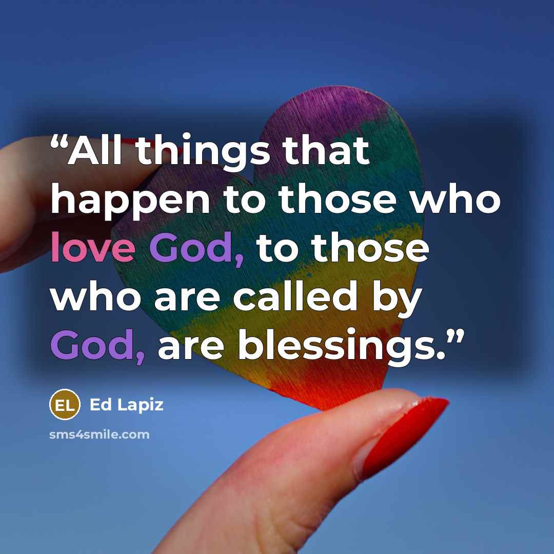 “All things that happen to those who love God, to those who are called by God, are blessings.” quote by Ed Lapiz