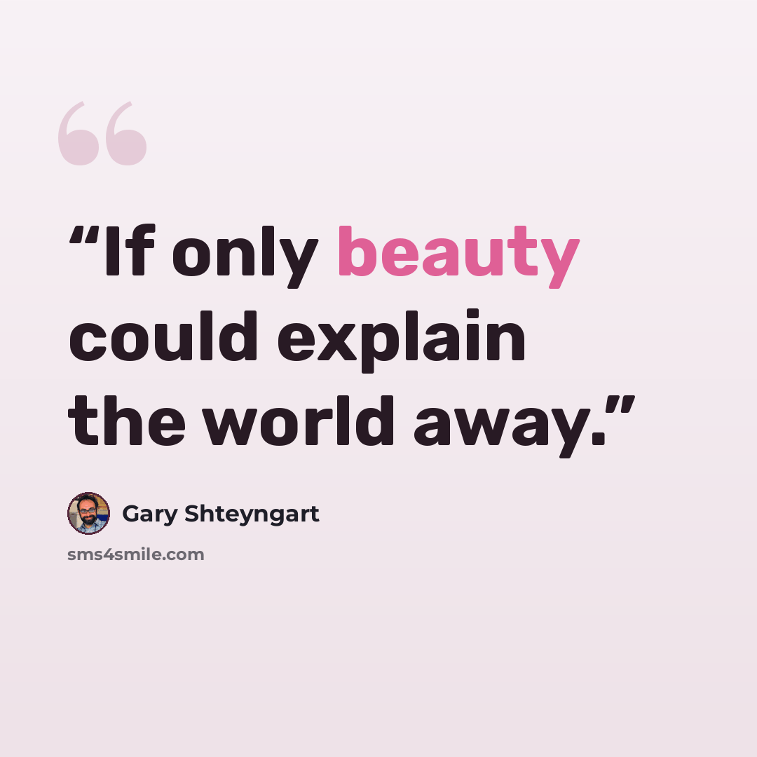 “If only beauty could explain the world away.” quote by Gary Shteyngart