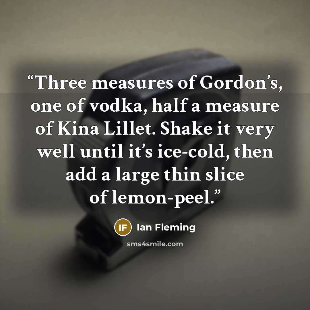 “Three measures of Gordon’s, one of vodka, half a measure of Kina Lillet. Shake it very well until it’s ice-cold, then add a large thin slice of lemon-peel.” quote by Ian Fleming