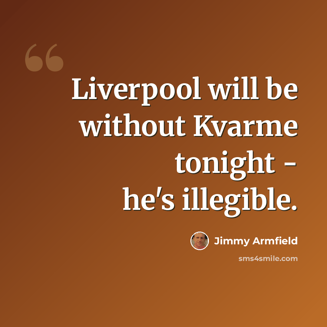 “Liverpool will be without Kvarme tonight - he's illegible.” quote by Jimmy Armfield