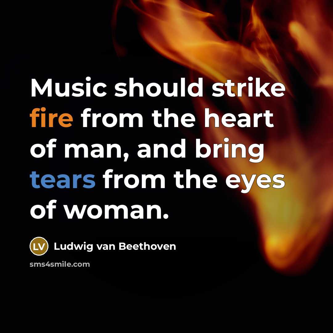 “Music should strike fire from the heart of man, and bring tears from the eyes of woman.” quote by Ludwig van Beethoven