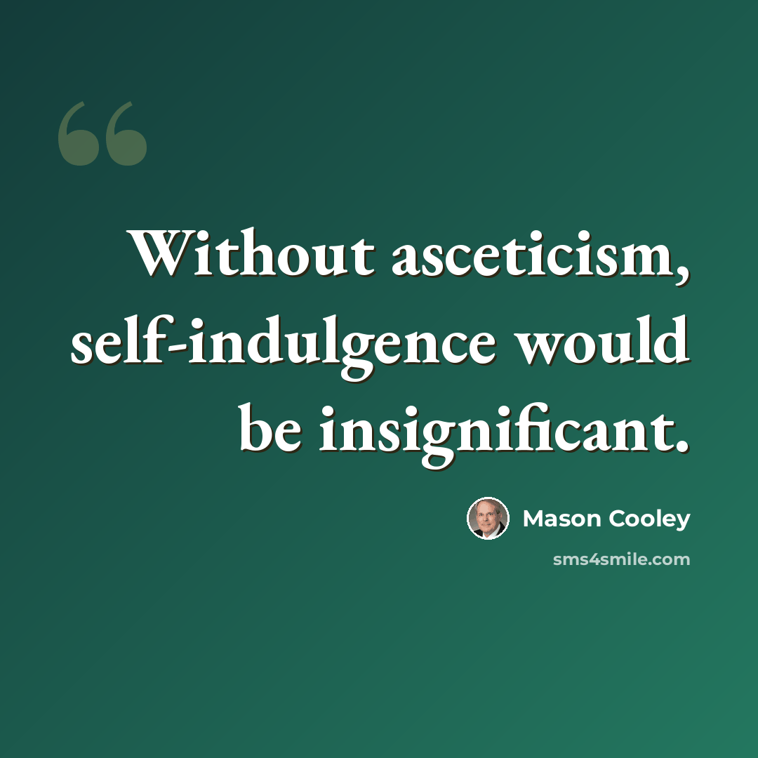 “Without asceticism, self-indulgence would be insignificant.” quote by Mason Cooley