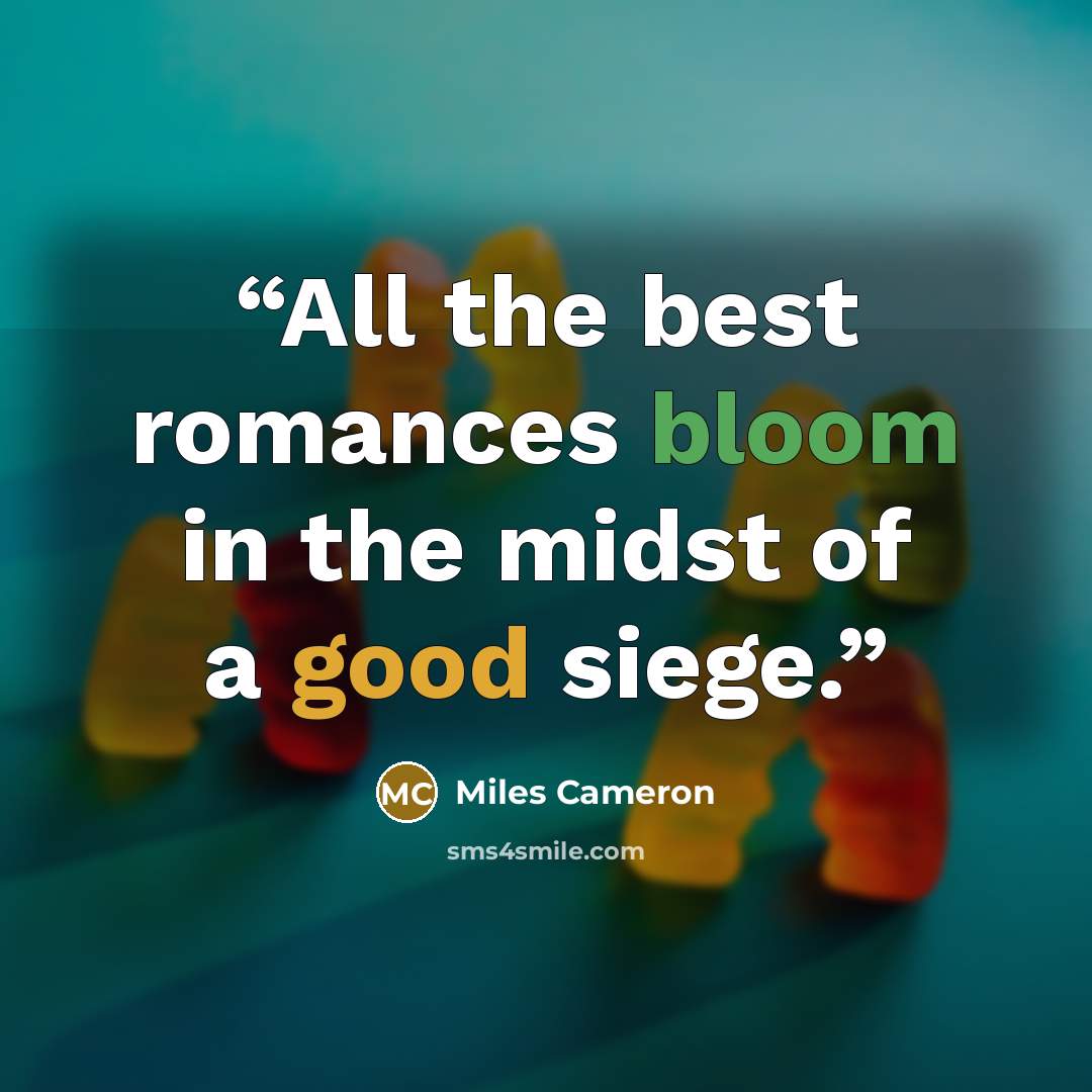 “All the best romances bloom in the midst of a good siege.” quote by Miles Cameron