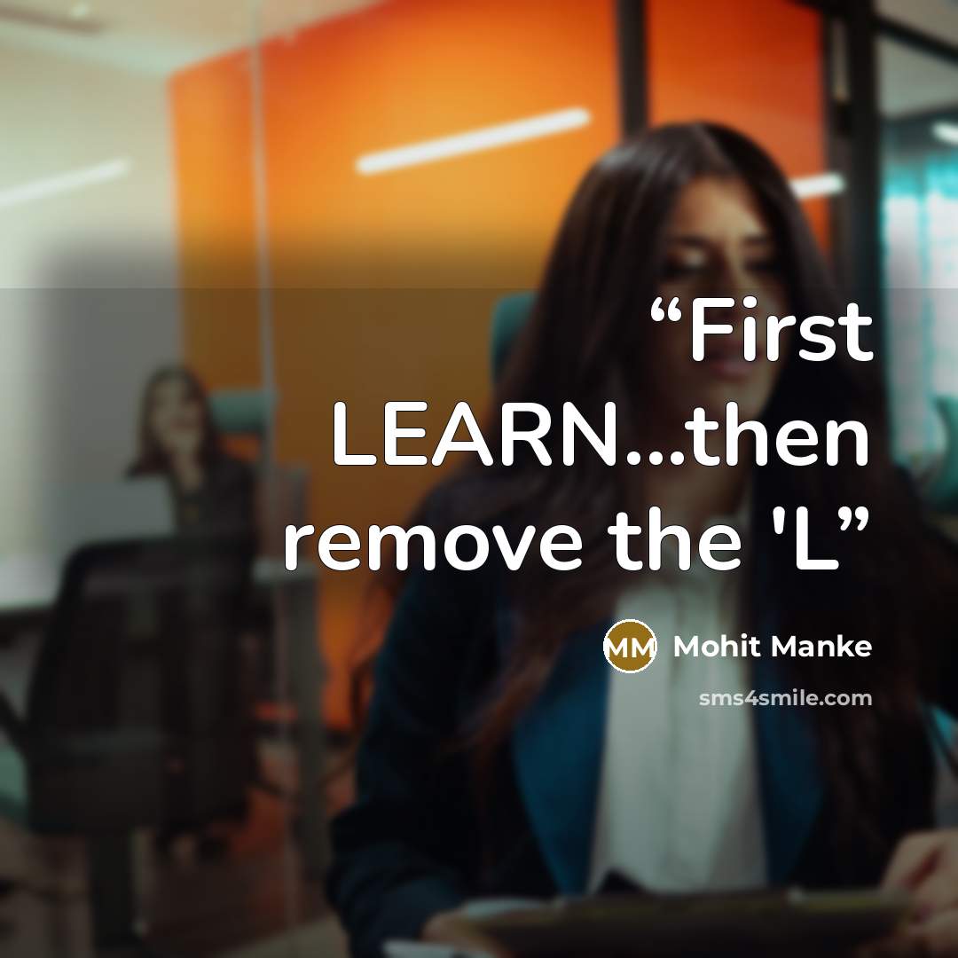 “First LEARN...then remove the 'L” quote by Mohit Manke
