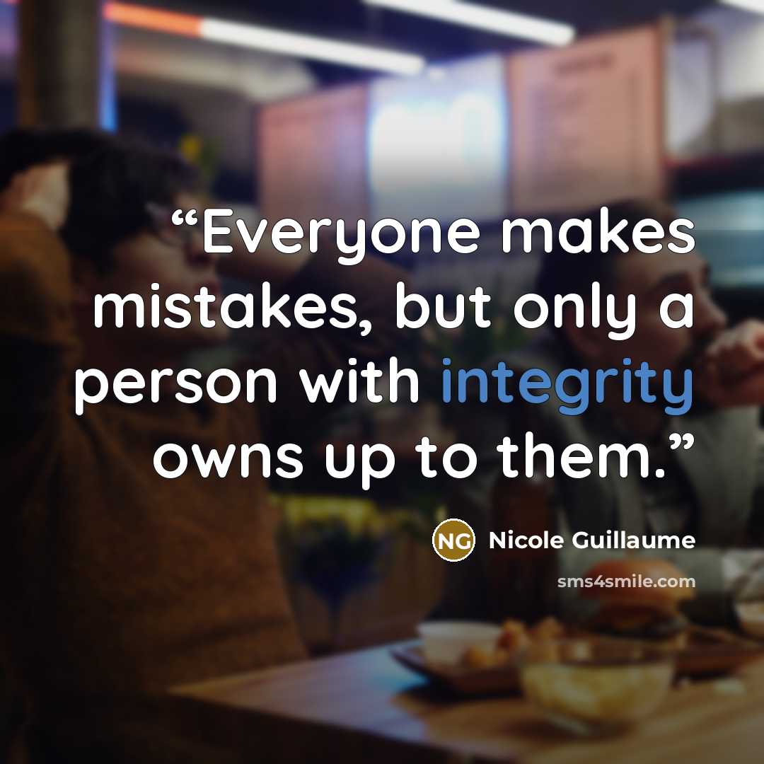 “Everyone makes mistakes, but only a person with integrity owns up to them.” quote by Nicole Guillaume