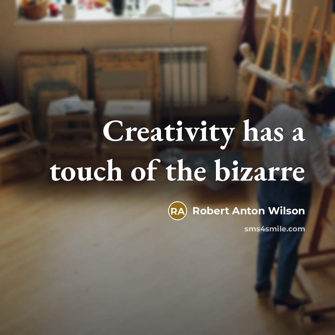 “Creativity has a touch of the bizarre” quote by Robert Anton Wilson