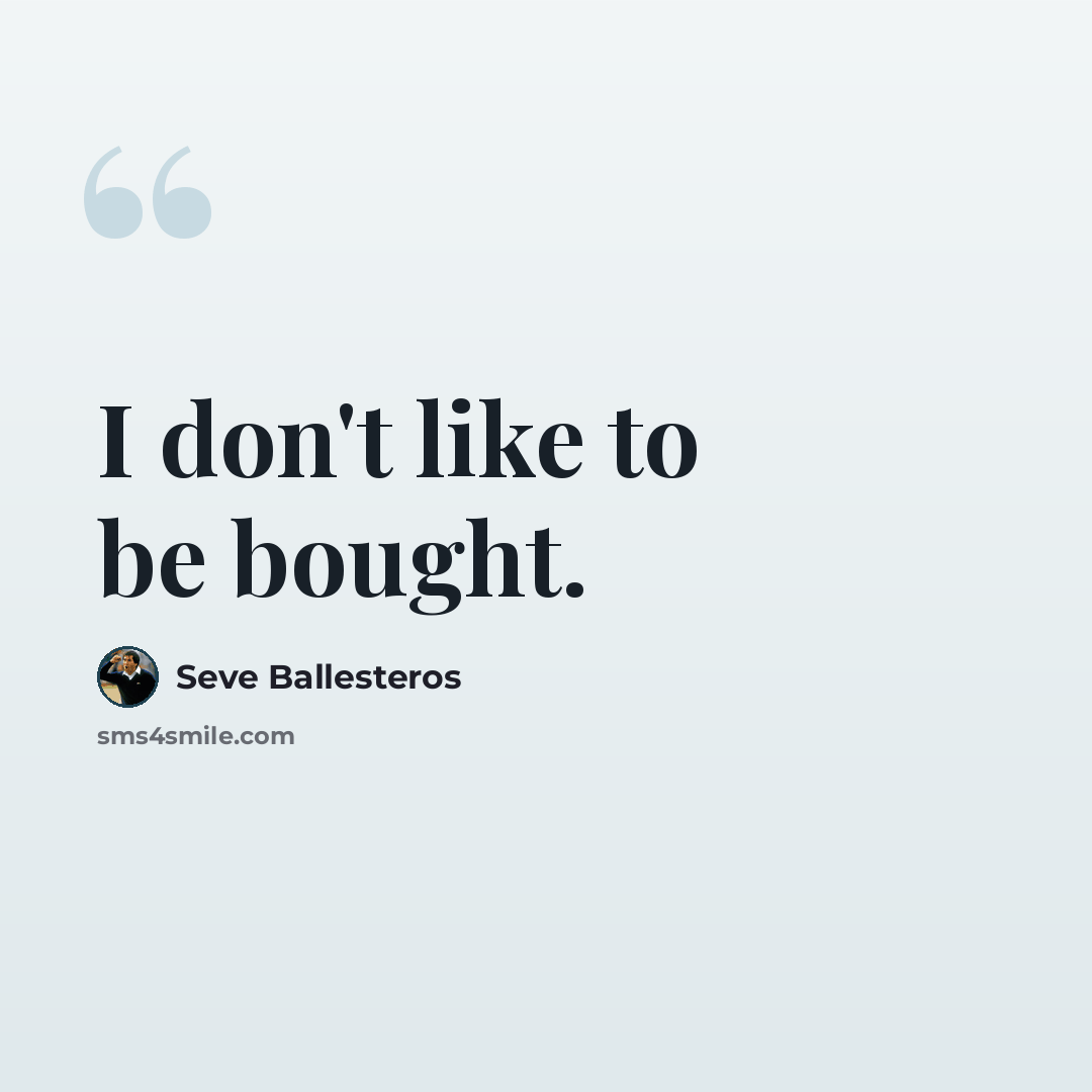 “I don't like to be bought.” quote by Seve Ballesteros