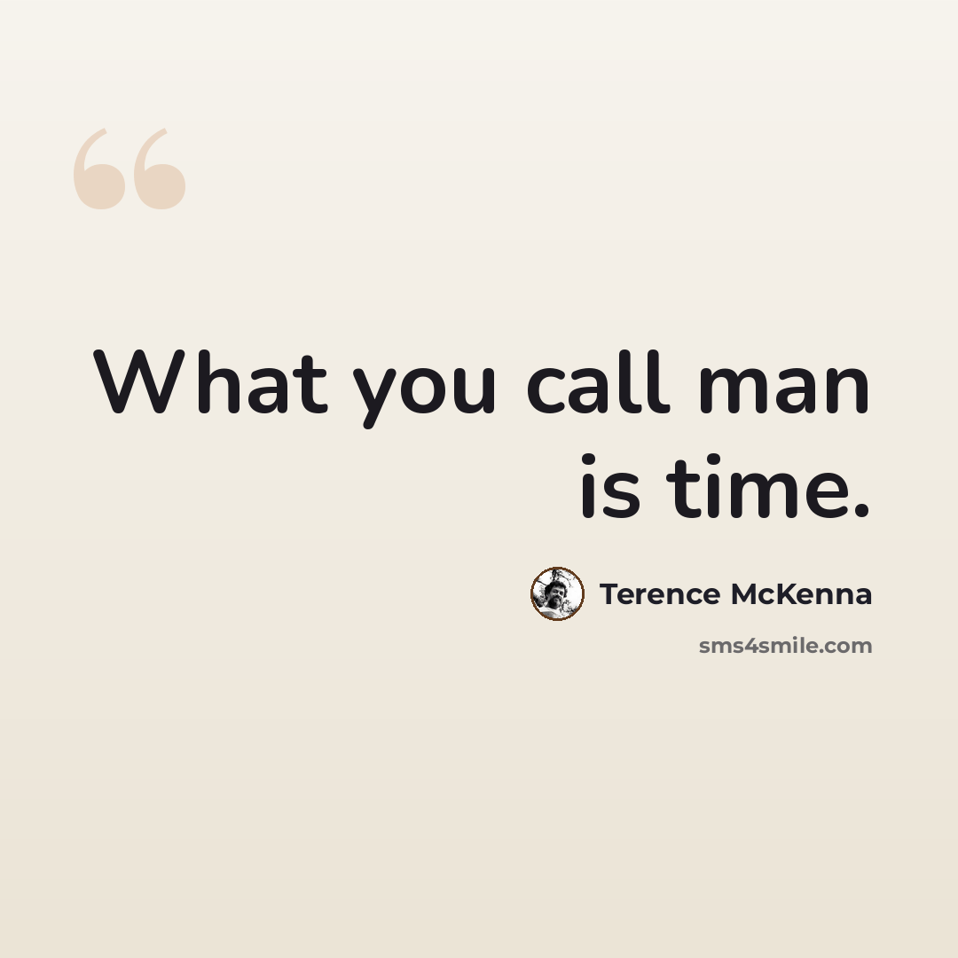 “What you call man is time.” quote by Terence McKenna